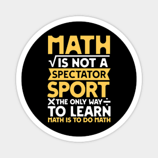 Math is not a Spectator Sport The Only Way To Learn Math is To Do Math Magnet